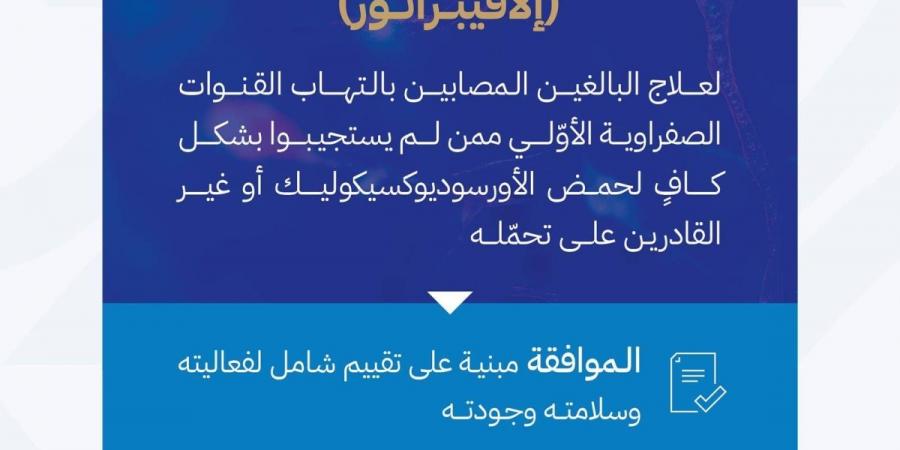 «الغذاء والدواء» تعتمد تسجيل مستحضر لعلاج التهاب القنوات الصفراوية الأولي