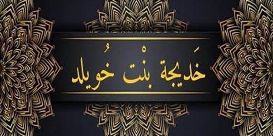 اختصها الله بالفضائل والكرامات، سيرة ومناقب أم المؤمنين خديجة بنت خويلد