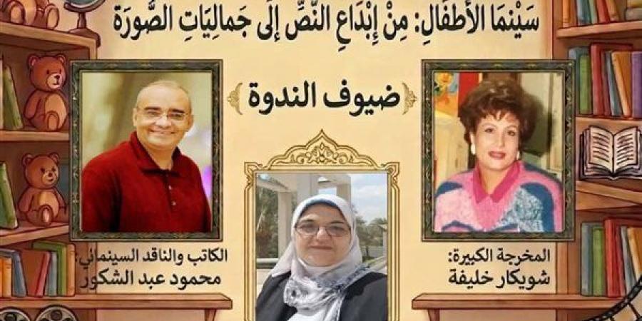اتحاد كتاب مصر يناقش "سينما الأطفال.. من إبداع النص إلى جماليات الصورة"