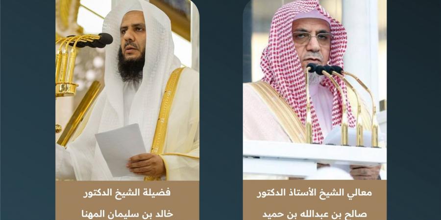 الشيخ صالح بن حميد خطيبًا للجمعة بالمسجد الحرام.. والشيخ خالد المهنا بالمسجد النبوي